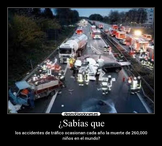 ¿Sabías que - los accidentes de tráfico ocasionan cada año la muerte de 260,000 niños en el mundo?