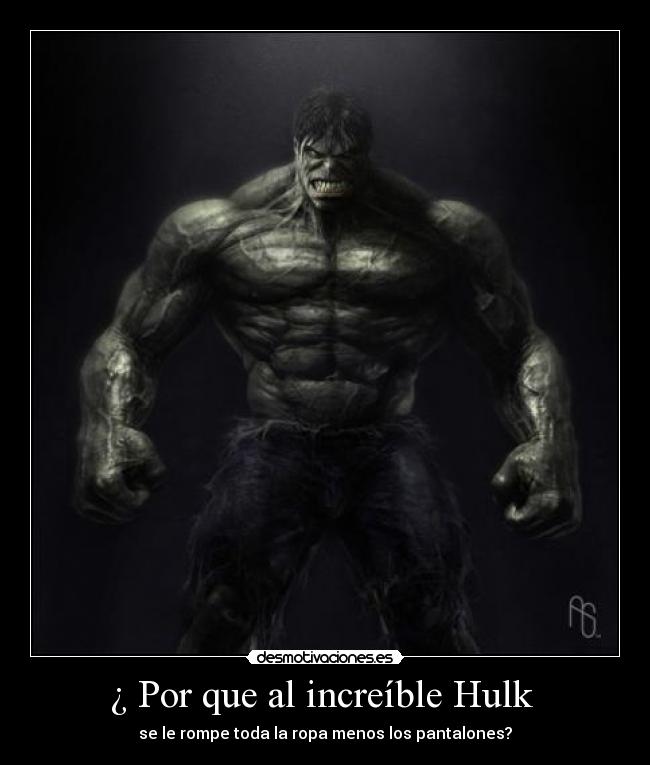 ¿ Por que al increíble Hulk - se le rompe toda la ropa menos los pantalones?