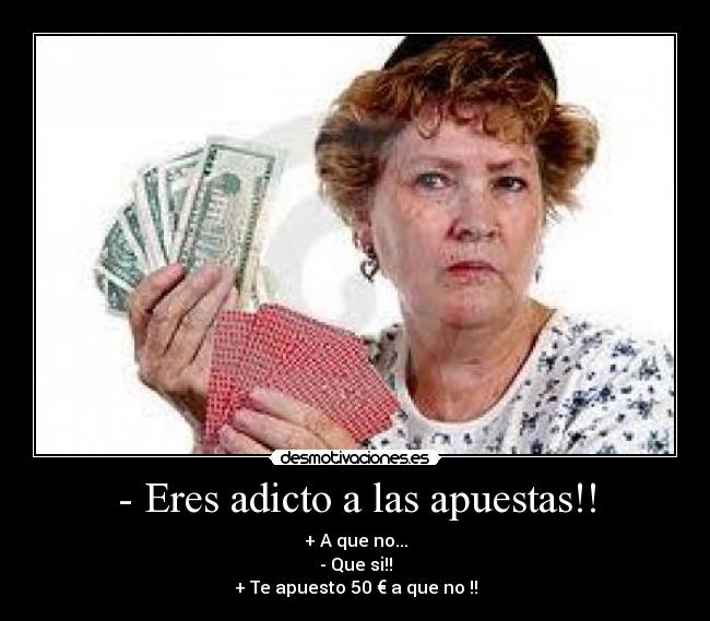 - Eres adicto a las apuestas!! - 