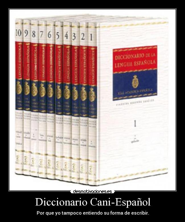 Diccionario Cani-Español - Por que yo tampoco entiendo su forma de escribir.