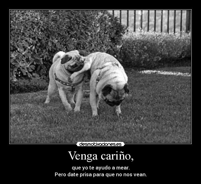 Venga cariño, - que yo te ayudo a mear.
Pero date prisa para que no nos vean.