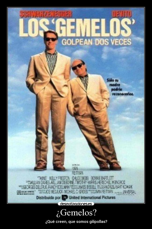 ¿Gemelos? - ¿Qué creen, que somos gilipollas?