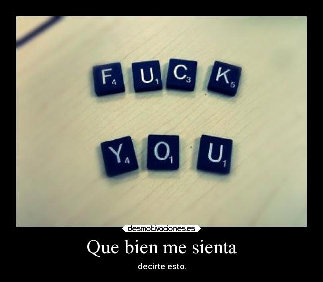 Que bien me sienta - decirte esto.