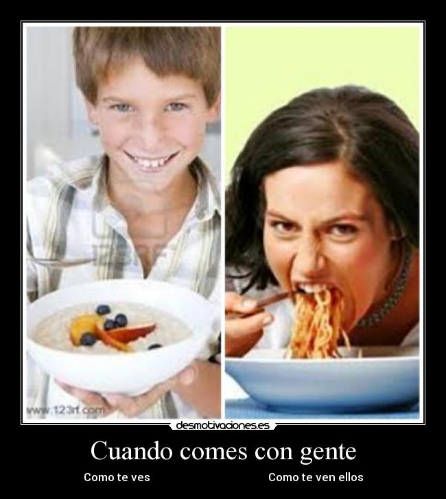 Cuando comes con gente - Como te ves                                           Como te ven ellos