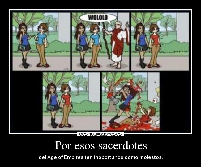 Por esos sacerdotes - del Age of Empires tan inoportunos como molestos.