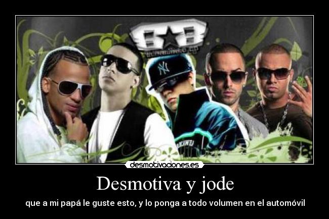 Desmotiva y jode - que a mi papá le guste esto, y lo ponga a todo volumen en el automóvil