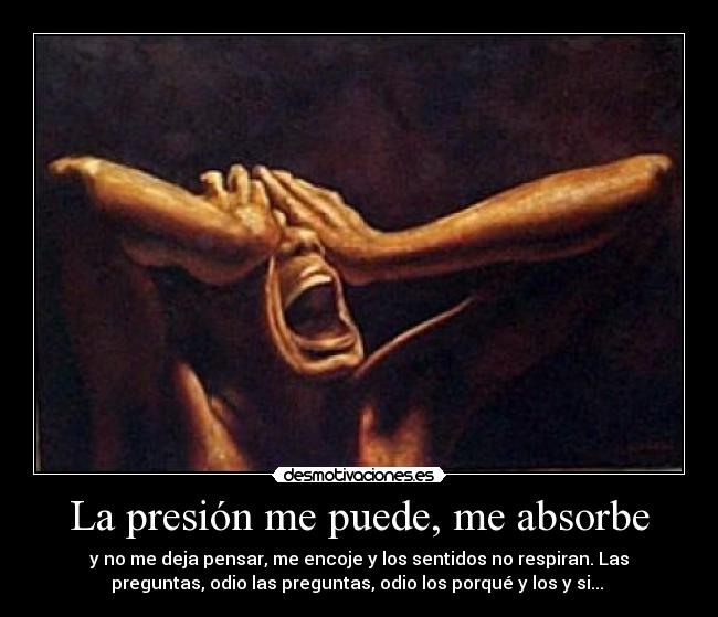 La presión me puede, me absorbe - 