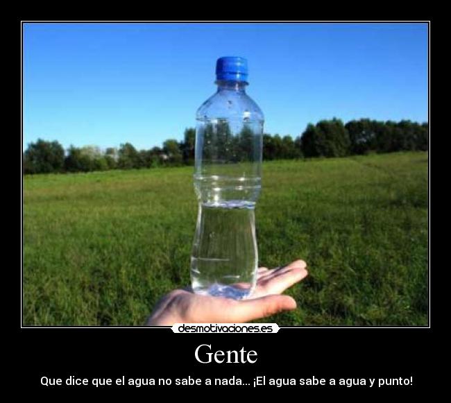 Gente - Que dice que el agua no sabe a nada... ¡El agua sabe a agua y punto!