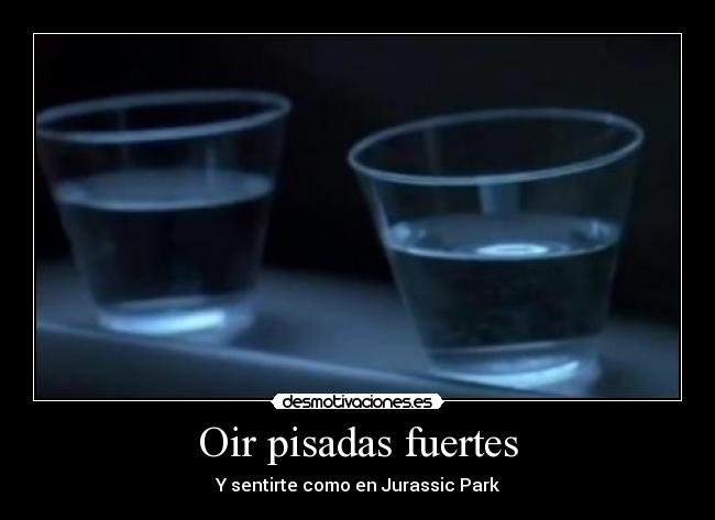 Oir pisadas fuertes - 