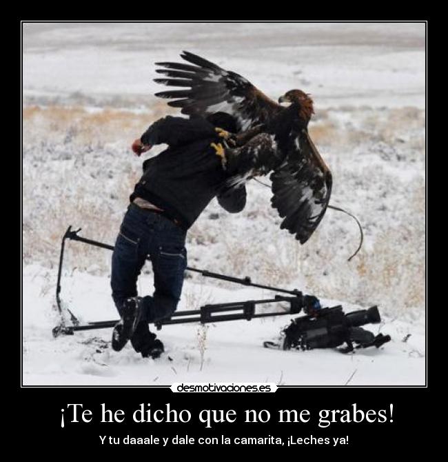 ¡Te he dicho que no me grabes! -