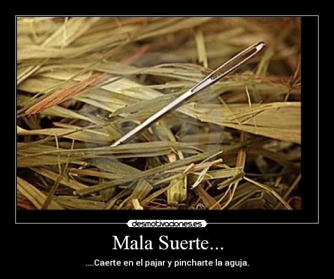 Mala Suerte... - ....Caerte en el pajar y pincharte la aguja.
