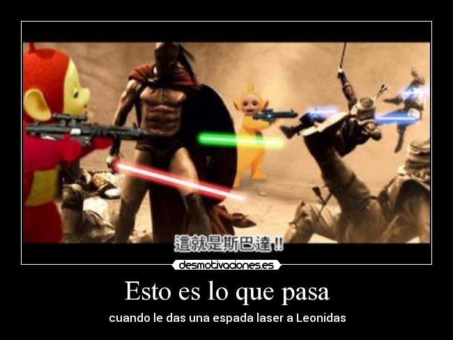 Esto es lo que pasa - cuando le das una espada laser a Leonidas
