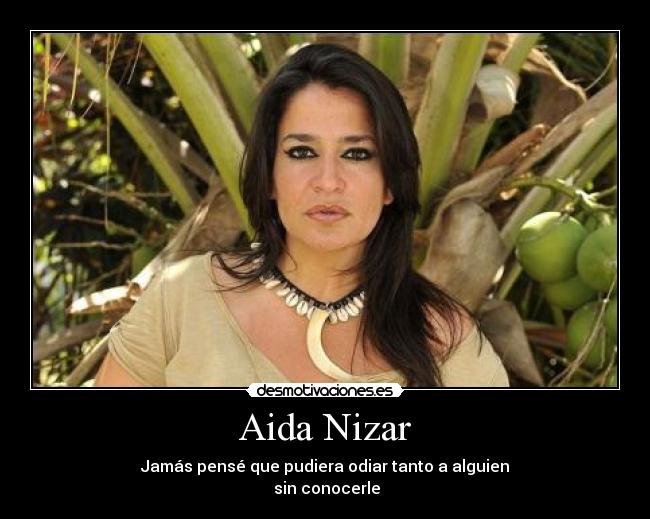 Aida Nizar - Jamás pensé que pudiera odiar tanto a alguien
 sin conocerle