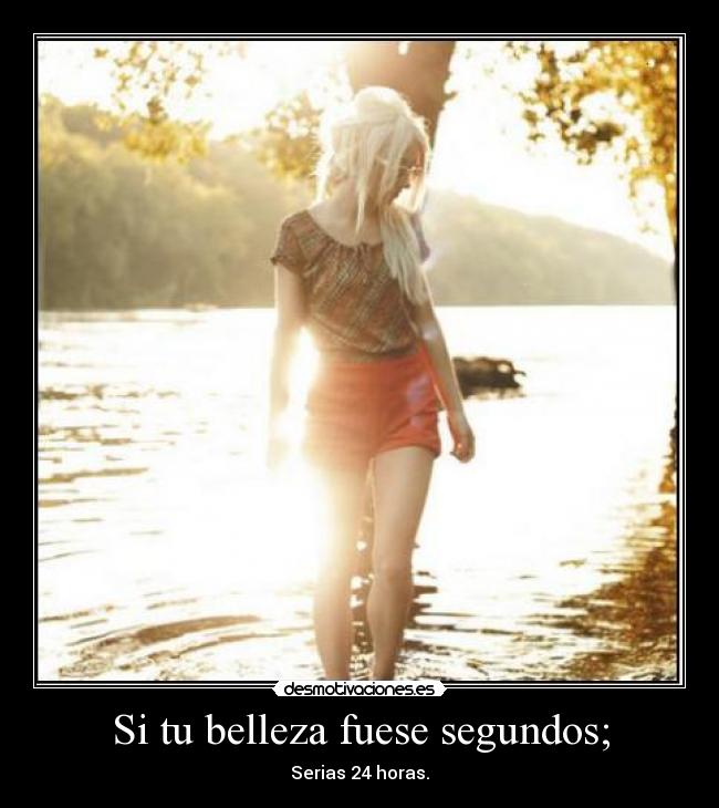 Si tu belleza fuese segundos; -