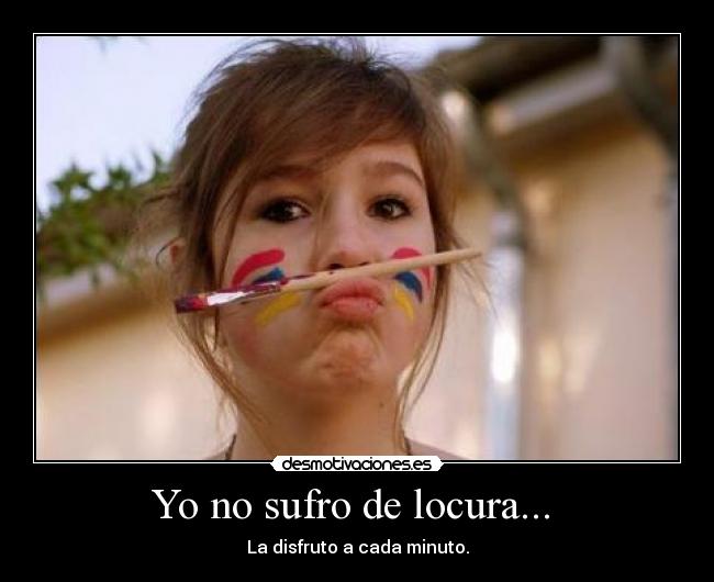 Yo no sufro de locura...  - 