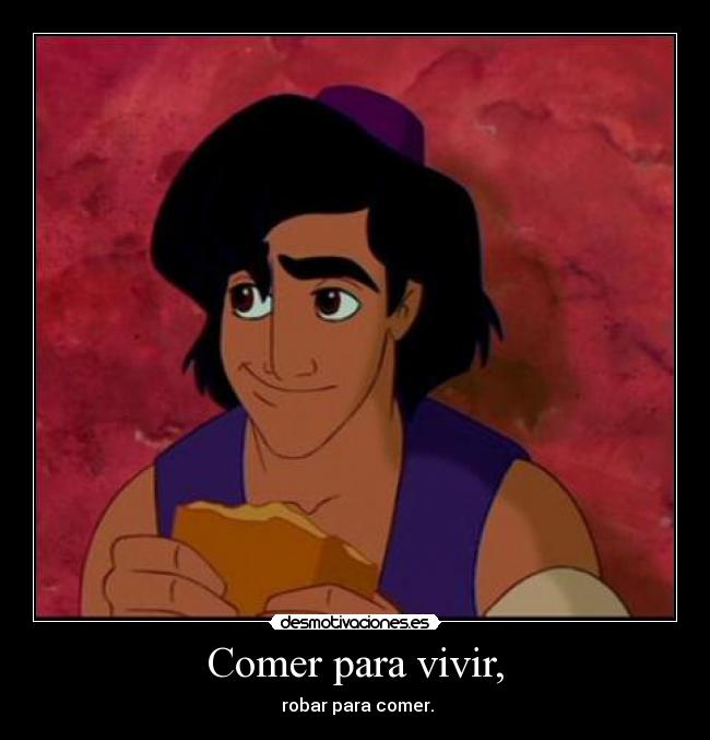 Comer para vivir, - robar para comer.