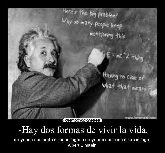 -Hay dos formas de vivir la vida: - 