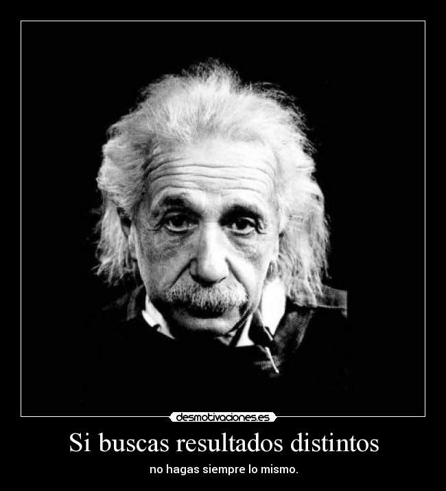 Si buscas resultados distintos - 