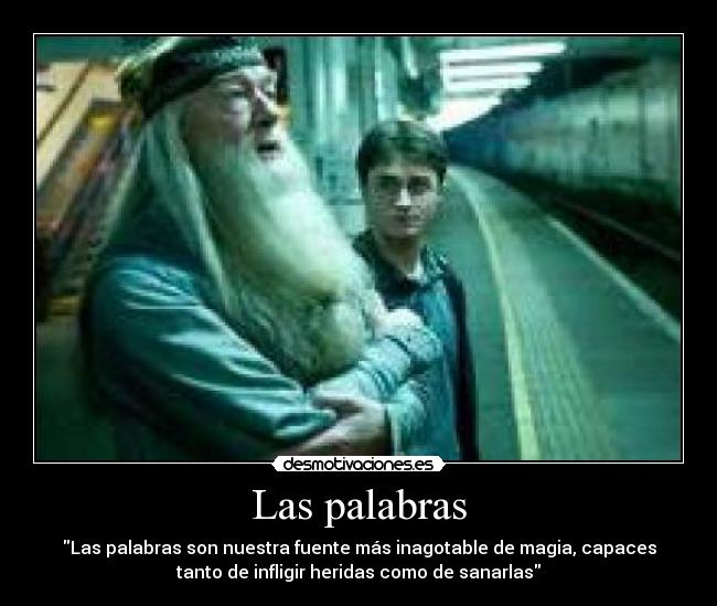 Las palabras - Las palabras son nuestra fuente más inagotable de magia, capaces
tanto de infligir heridas como de sanarlas