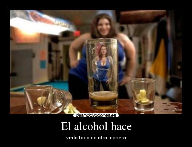El alcohol hace - verlo todo de otra manera