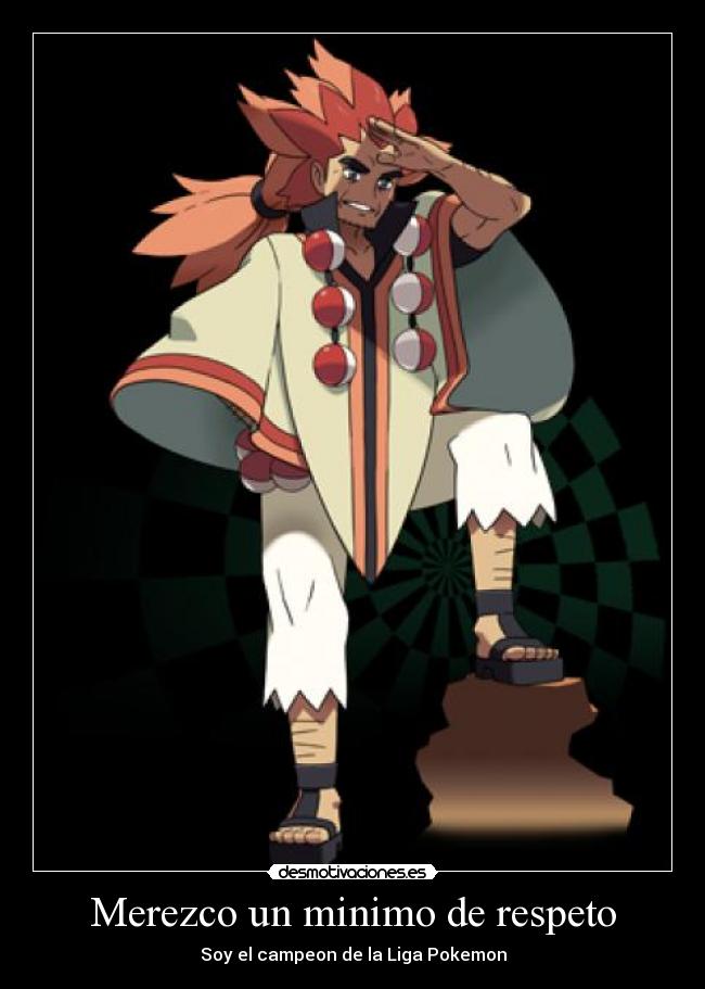 Merezco un minimo de respeto - Soy el campeon de la Liga Pokemon