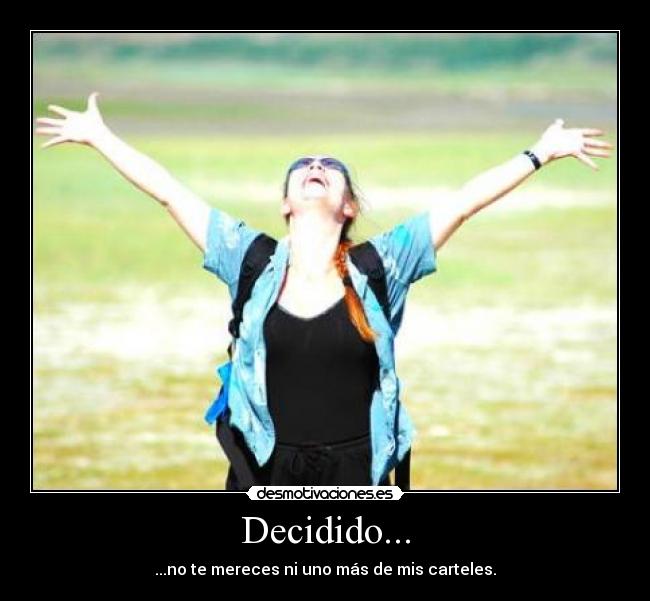 Decidido... - ...no te mereces ni uno más de mis carteles.