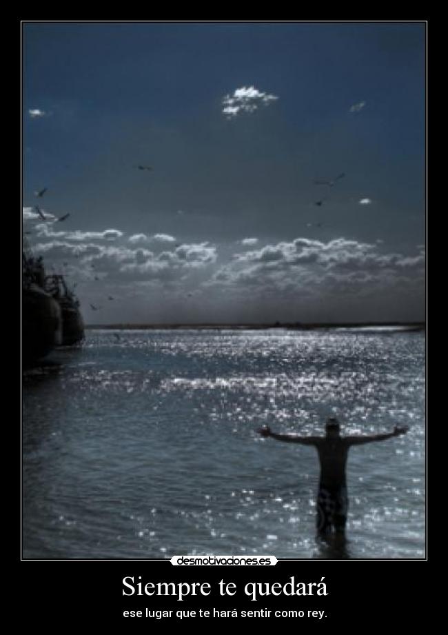 Siempre te quedará - ese lugar que te hará sentir como rey.