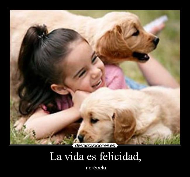 La vida es felicidad, - merécela