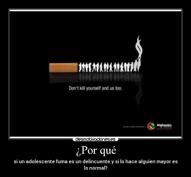 ¿Por qué - si un adolescente fuma es un delincuente y si lo hace alguien mayor es lo normal?