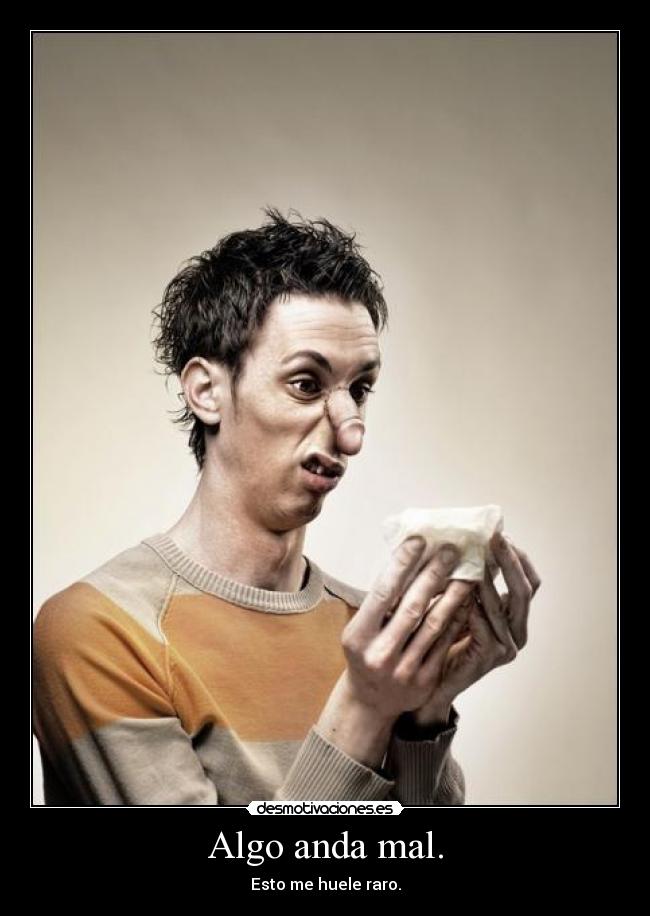 Algo anda mal. - Esto me huele raro.