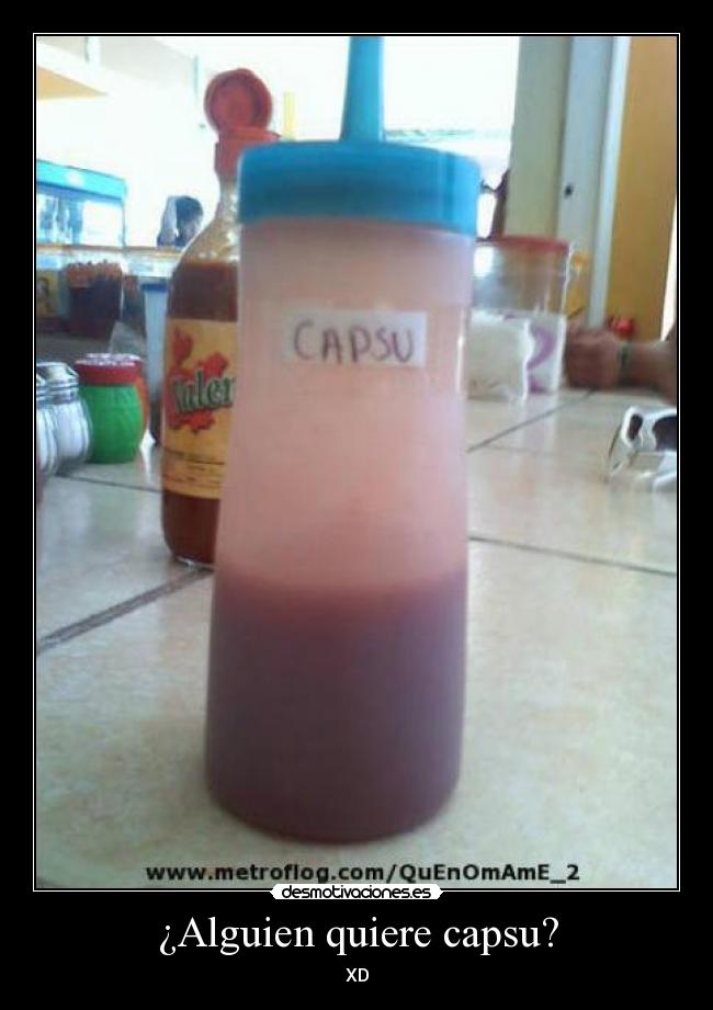 ¿Alguien quiere capsu? - XD