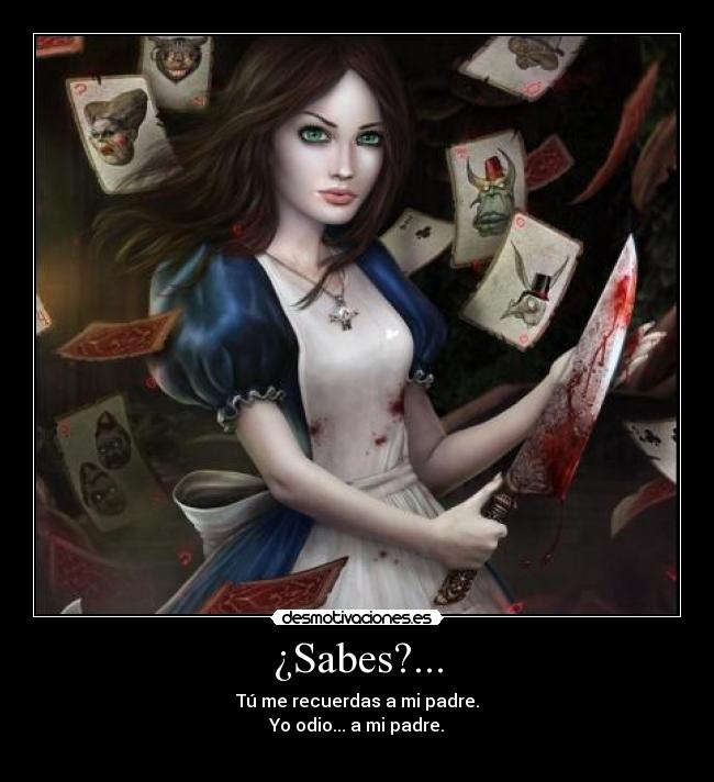 ¿Sabes?... - Tú me recuerdas a mi padre.
Yo odio... a mi padre.
