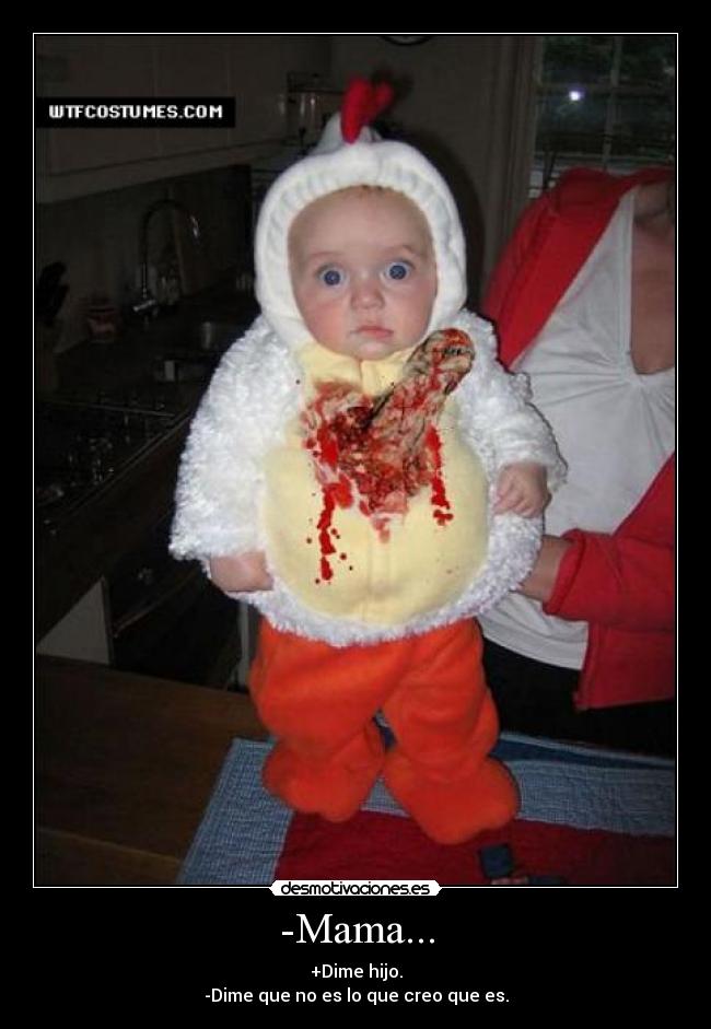 -Mama... - +Dime hijo.
-Dime que no es lo que creo que es.