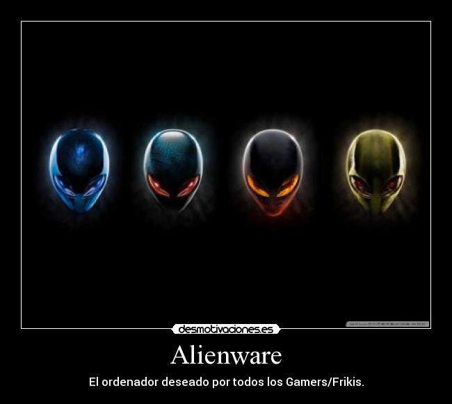 Alienware - El ordenador deseado por todos los Gamers/Frikis.