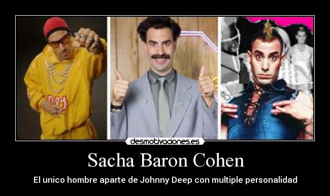 Sacha Baron Cohen - El unico hombre aparte de Johnny Deep con multiple personalidad