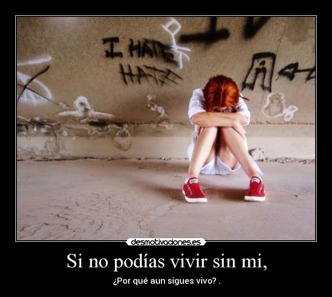 Si no podías vivir sin mi, -