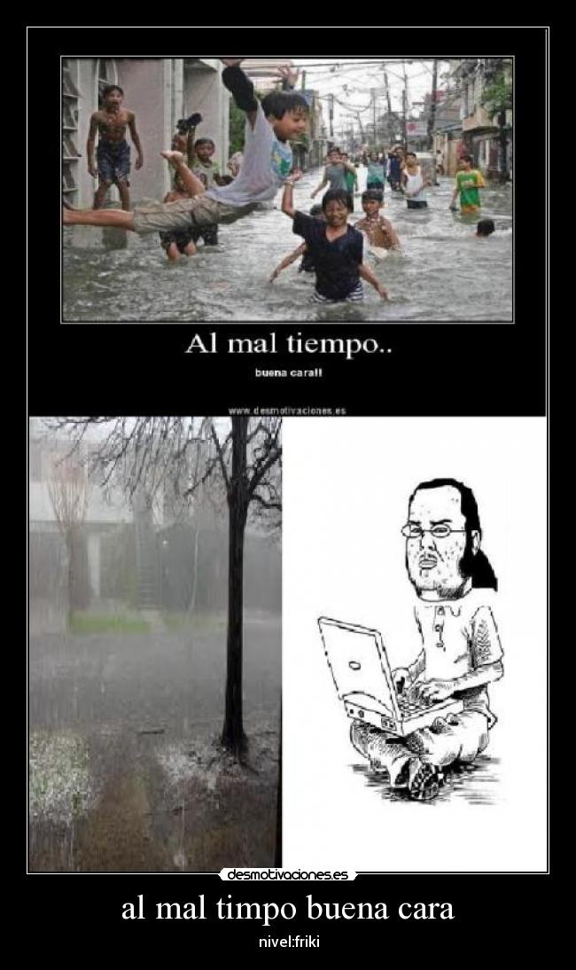 al mal timpo buena cara - nivel:friki
