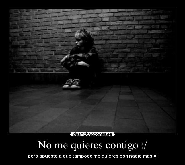 No me quieres contigo :/ - 
