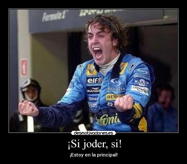 ¡Si joder, si! - ¡Estoy en la principal!