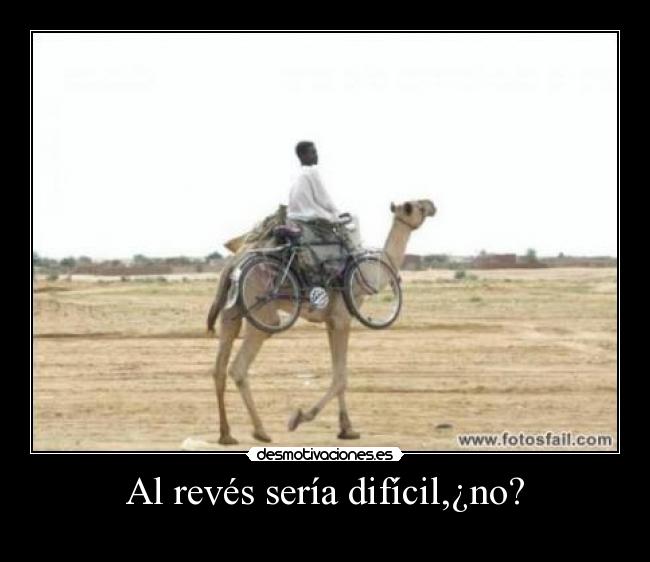 Al revés sería difícil,¿no? -