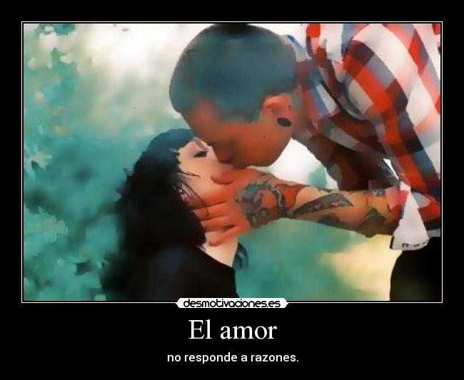 El amor - no responde a razones.