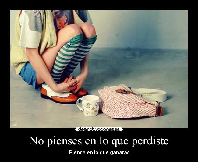 No pienses en lo que perdiste -