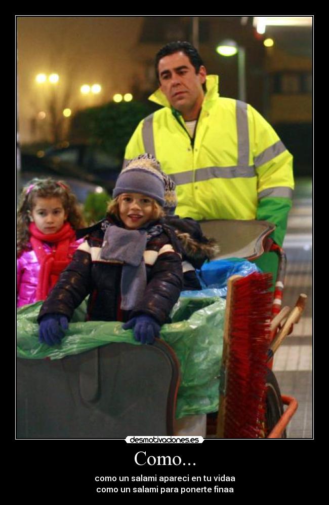 Como... - como un salami apareci en tu vidaa
como un salami para ponerte finaa