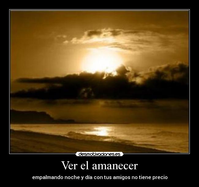 Ver el amanecer - empalmando noche y día con tus amigos no tiene precio