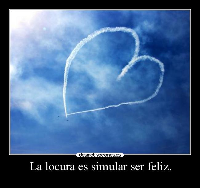 carteles locura locura simular ser feliz desmotivaciones
