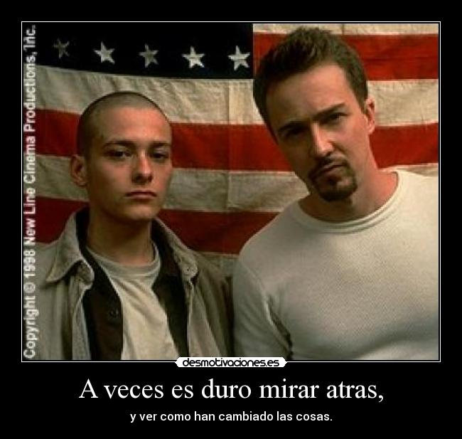 A veces es duro mirar atras, - y ver como han cambiado las cosas.