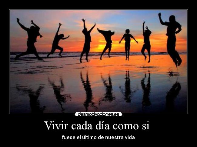 Vivir cada día como si -