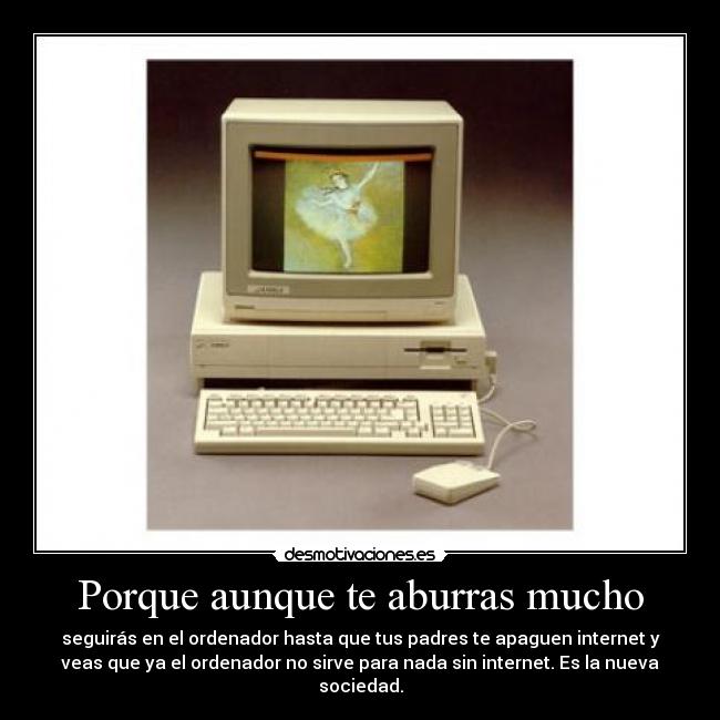 Porque aunque te aburras mucho -