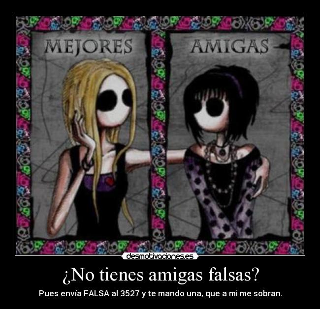 ¿No tienes amigas falsas? - Pues envía FALSA al 3527 y te mando una, que a mi me sobran.