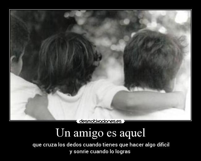 Un amigo es aquel -